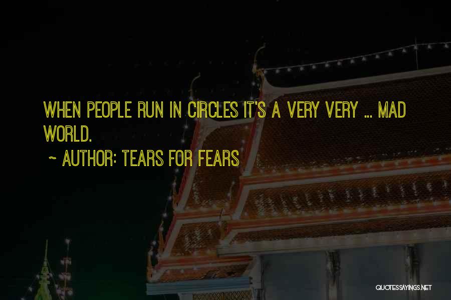 Tears For Fears Quotes: When People Run In Circles It's A Very Very ... Mad World.