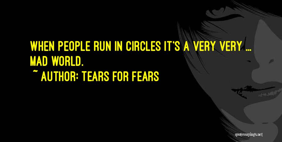 Tears For Fears Quotes: When People Run In Circles It's A Very Very ... Mad World.