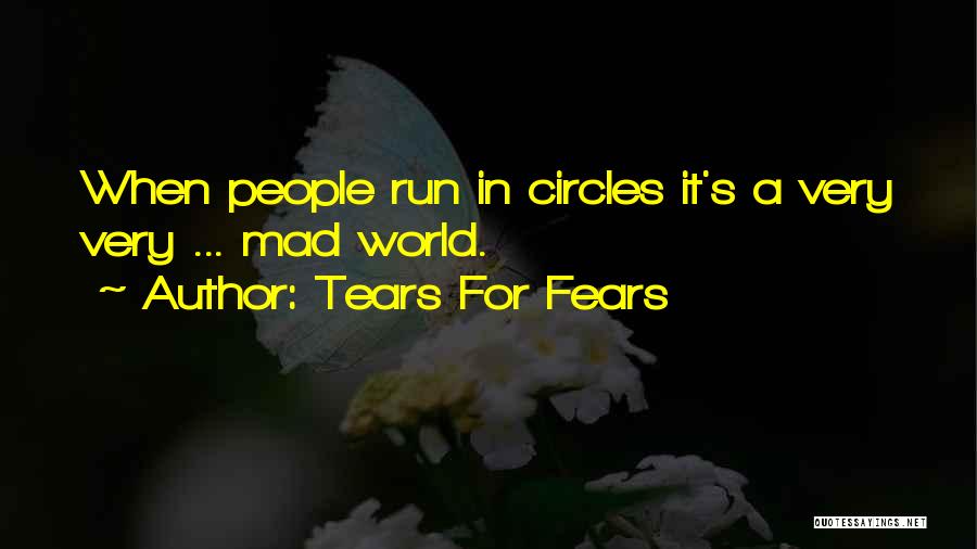 Tears For Fears Quotes: When People Run In Circles It's A Very Very ... Mad World.