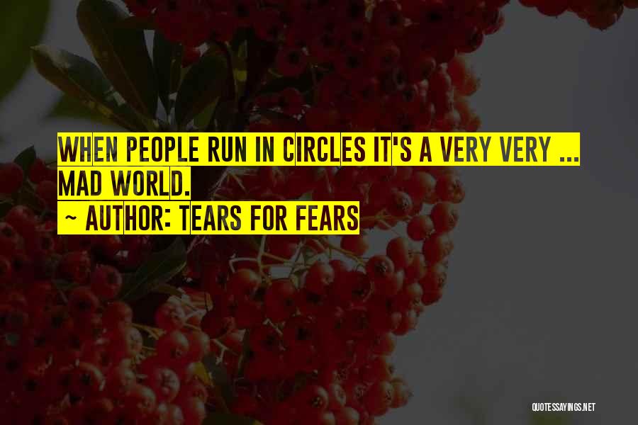 Tears For Fears Quotes: When People Run In Circles It's A Very Very ... Mad World.