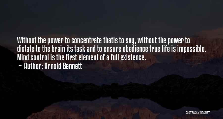 Arnold Bennett Quotes: Without The Power To Concentrate Thatis To Say, Without The Power To Dictate To The Brain Its Task And To