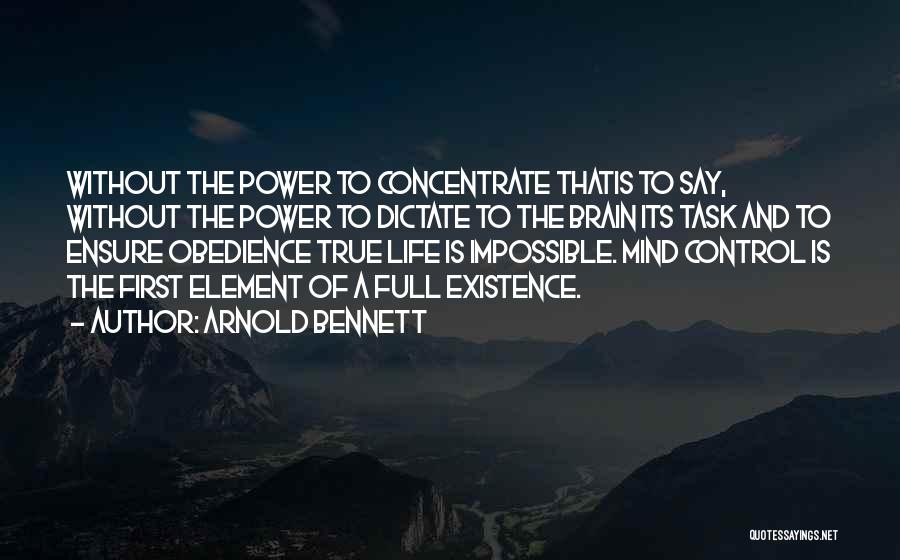 Arnold Bennett Quotes: Without The Power To Concentrate Thatis To Say, Without The Power To Dictate To The Brain Its Task And To