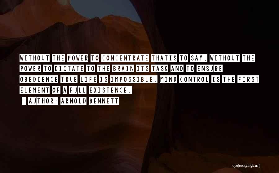 Arnold Bennett Quotes: Without The Power To Concentrate Thatis To Say, Without The Power To Dictate To The Brain Its Task And To