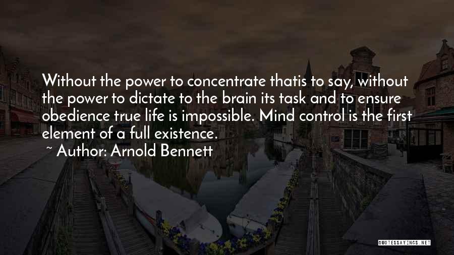 Arnold Bennett Quotes: Without The Power To Concentrate Thatis To Say, Without The Power To Dictate To The Brain Its Task And To