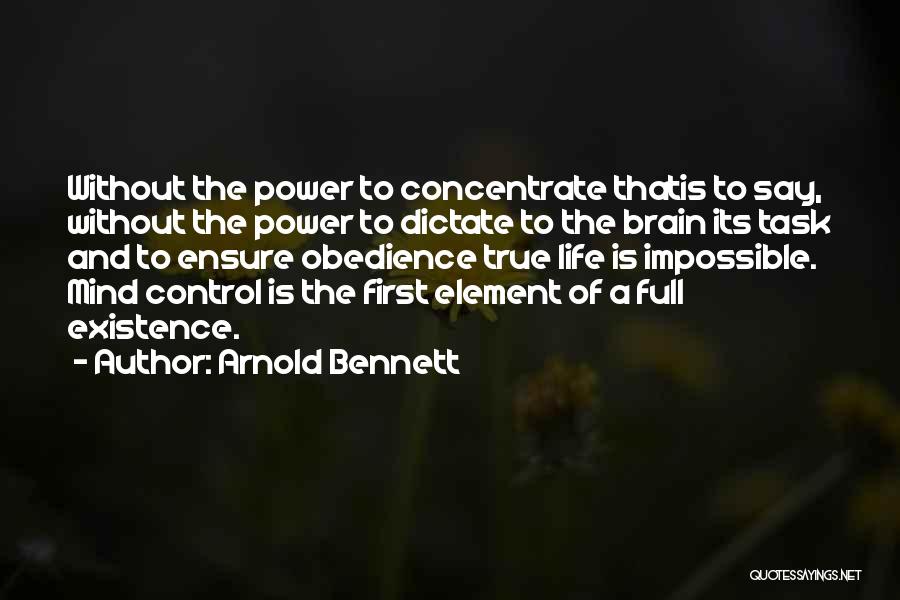 Arnold Bennett Quotes: Without The Power To Concentrate Thatis To Say, Without The Power To Dictate To The Brain Its Task And To