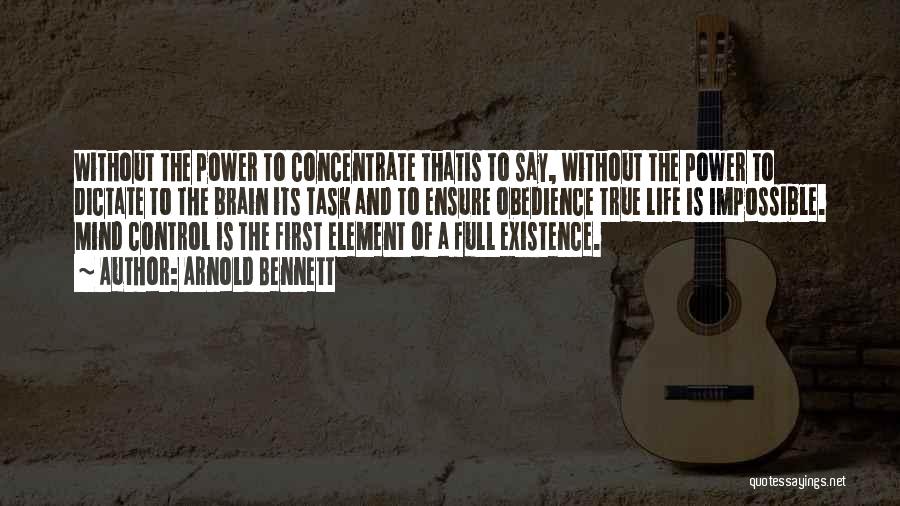 Arnold Bennett Quotes: Without The Power To Concentrate Thatis To Say, Without The Power To Dictate To The Brain Its Task And To