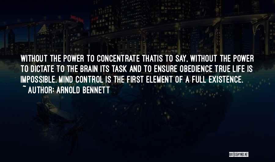 Arnold Bennett Quotes: Without The Power To Concentrate Thatis To Say, Without The Power To Dictate To The Brain Its Task And To