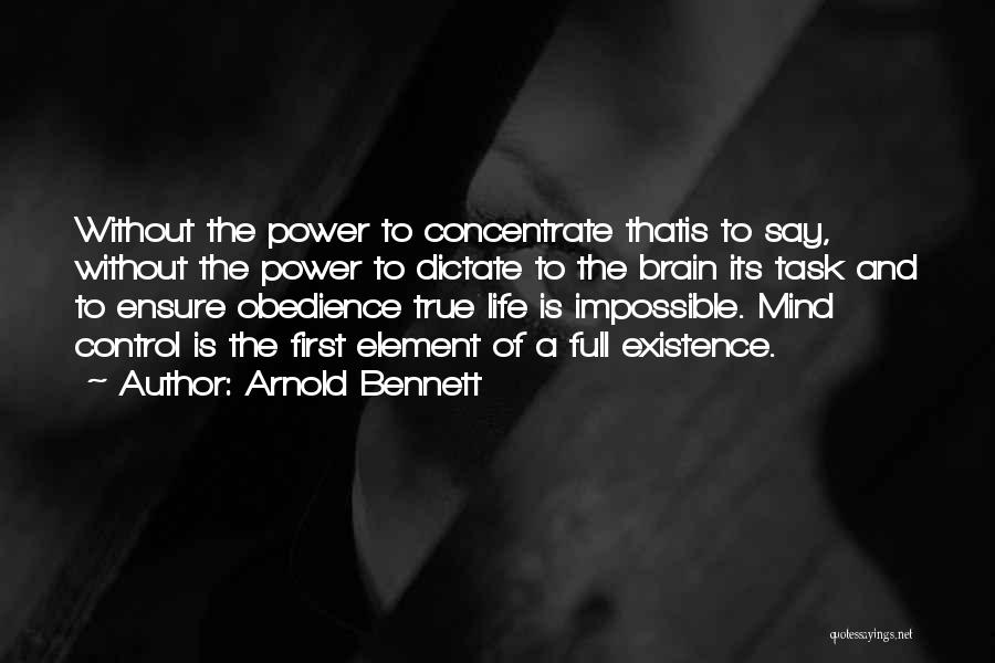 Arnold Bennett Quotes: Without The Power To Concentrate Thatis To Say, Without The Power To Dictate To The Brain Its Task And To