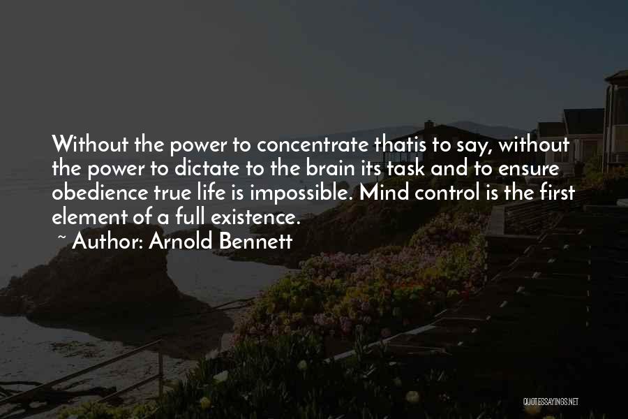 Arnold Bennett Quotes: Without The Power To Concentrate Thatis To Say, Without The Power To Dictate To The Brain Its Task And To