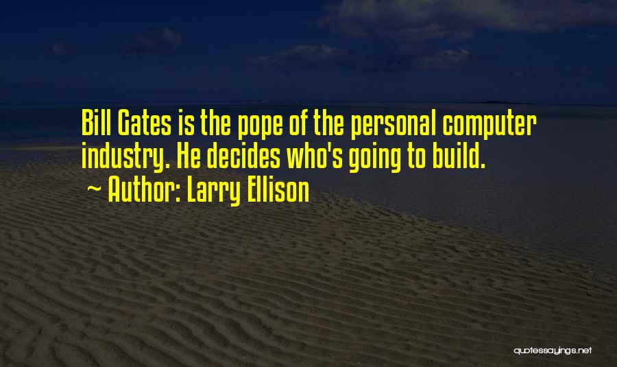 Larry Ellison Quotes: Bill Gates Is The Pope Of The Personal Computer Industry. He Decides Who's Going To Build.