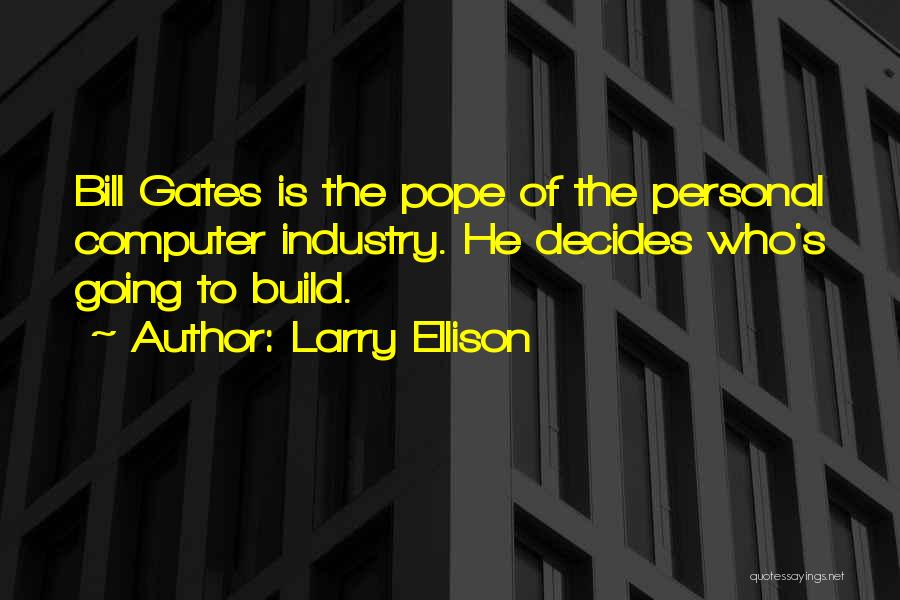 Larry Ellison Quotes: Bill Gates Is The Pope Of The Personal Computer Industry. He Decides Who's Going To Build.