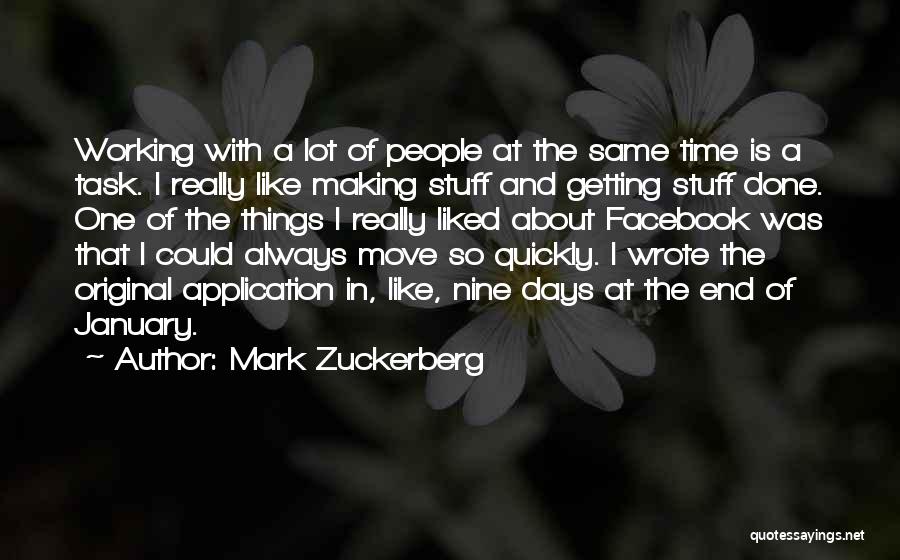 Mark Zuckerberg Quotes: Working With A Lot Of People At The Same Time Is A Task. I Really Like Making Stuff And Getting