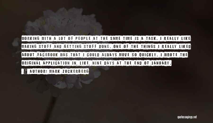 Mark Zuckerberg Quotes: Working With A Lot Of People At The Same Time Is A Task. I Really Like Making Stuff And Getting