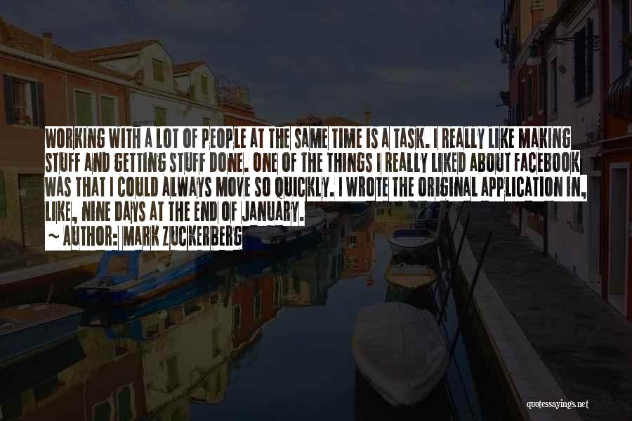 Mark Zuckerberg Quotes: Working With A Lot Of People At The Same Time Is A Task. I Really Like Making Stuff And Getting
