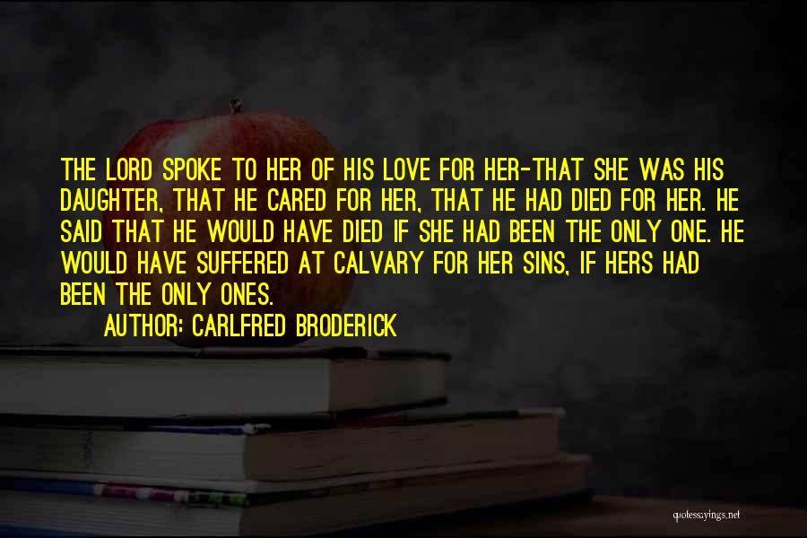 Carlfred Broderick Quotes: The Lord Spoke To Her Of His Love For Her-that She Was His Daughter, That He Cared For Her, That