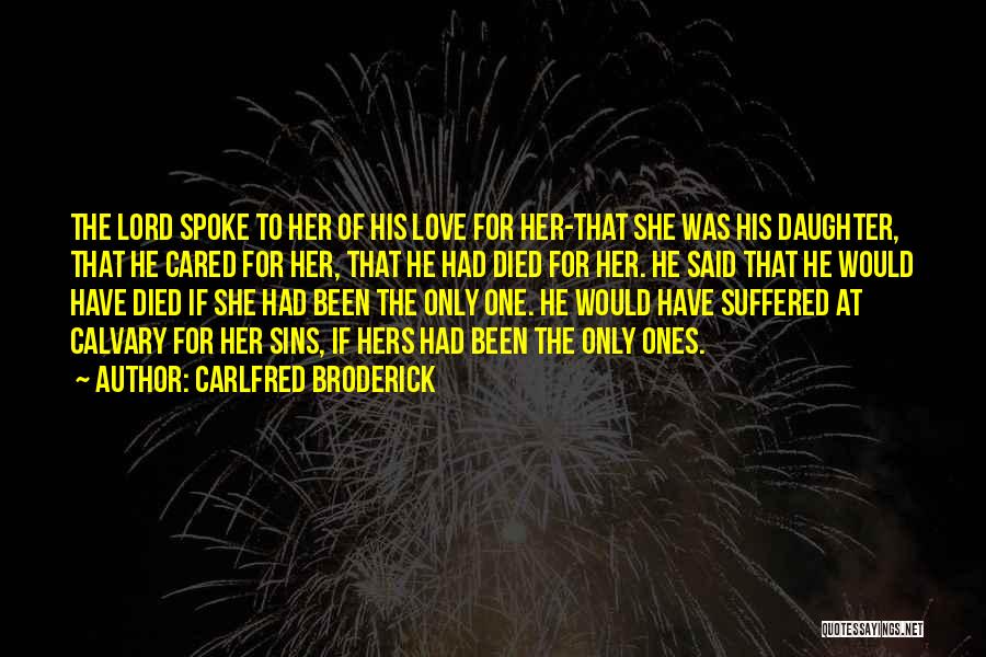 Carlfred Broderick Quotes: The Lord Spoke To Her Of His Love For Her-that She Was His Daughter, That He Cared For Her, That