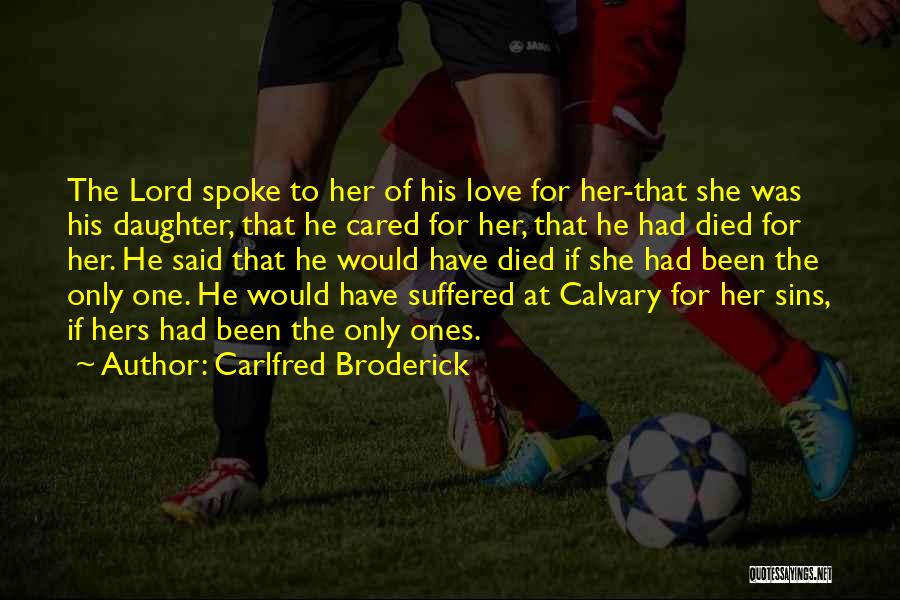 Carlfred Broderick Quotes: The Lord Spoke To Her Of His Love For Her-that She Was His Daughter, That He Cared For Her, That