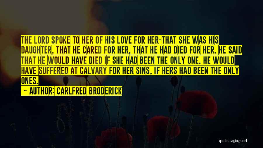 Carlfred Broderick Quotes: The Lord Spoke To Her Of His Love For Her-that She Was His Daughter, That He Cared For Her, That