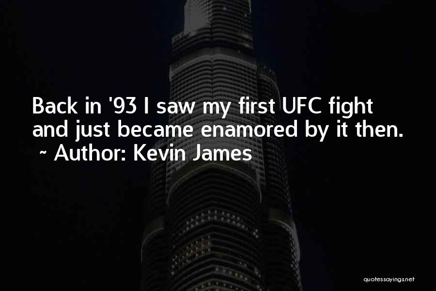 Kevin James Quotes: Back In '93 I Saw My First Ufc Fight And Just Became Enamored By It Then.