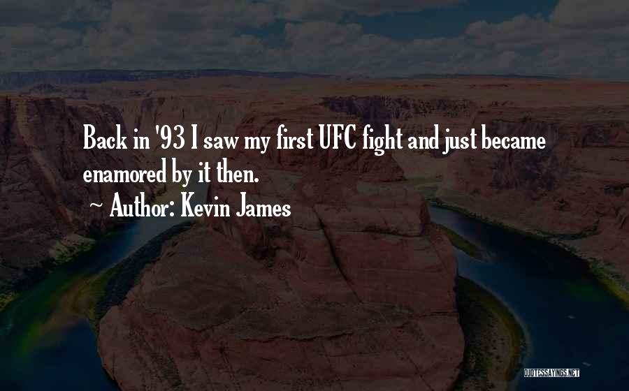 Kevin James Quotes: Back In '93 I Saw My First Ufc Fight And Just Became Enamored By It Then.