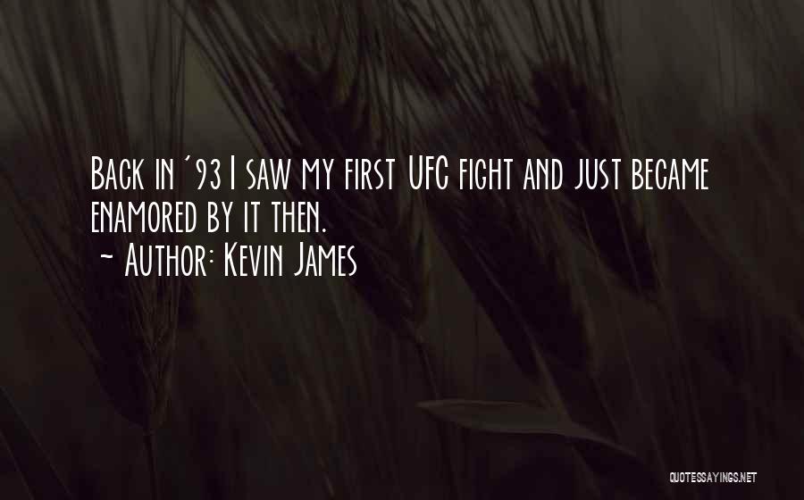 Kevin James Quotes: Back In '93 I Saw My First Ufc Fight And Just Became Enamored By It Then.