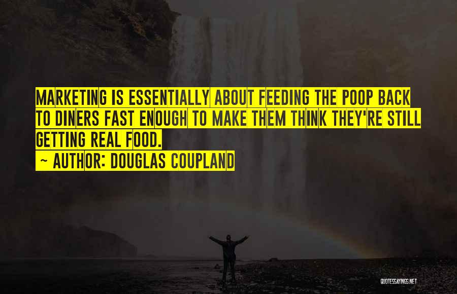 Douglas Coupland Quotes: Marketing Is Essentially About Feeding The Poop Back To Diners Fast Enough To Make Them Think They're Still Getting Real