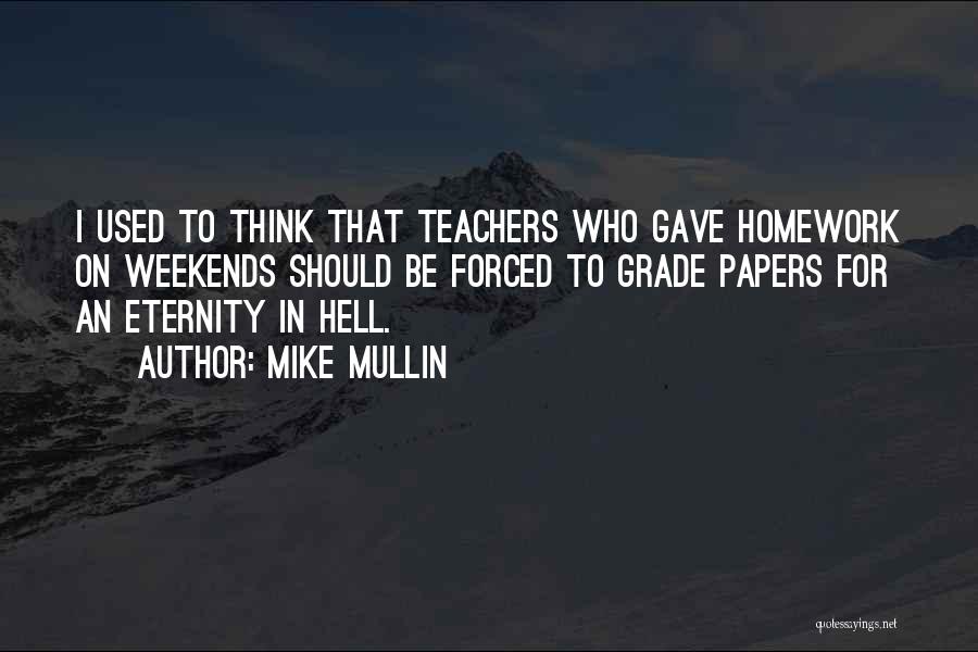 Mike Mullin Quotes: I Used To Think That Teachers Who Gave Homework On Weekends Should Be Forced To Grade Papers For An Eternity