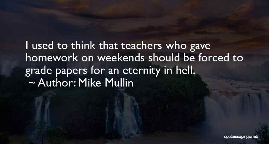 Mike Mullin Quotes: I Used To Think That Teachers Who Gave Homework On Weekends Should Be Forced To Grade Papers For An Eternity