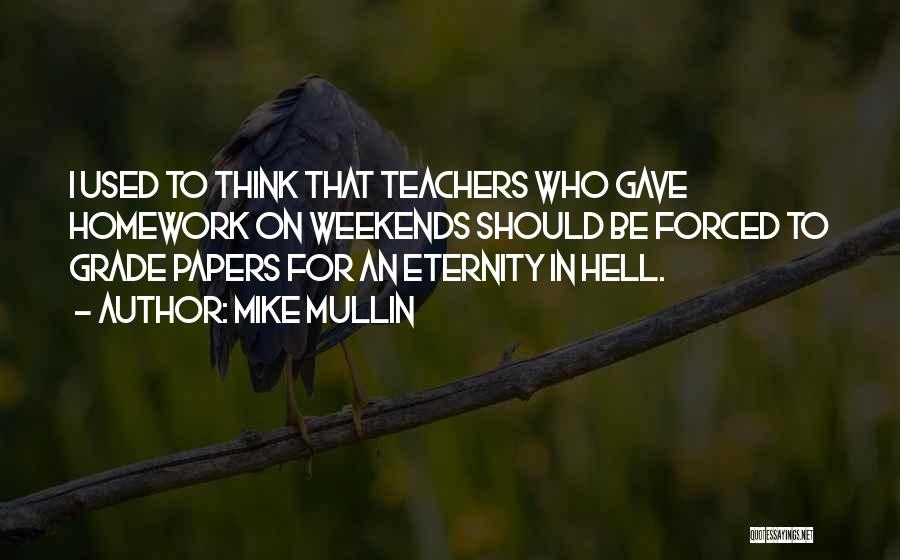 Mike Mullin Quotes: I Used To Think That Teachers Who Gave Homework On Weekends Should Be Forced To Grade Papers For An Eternity