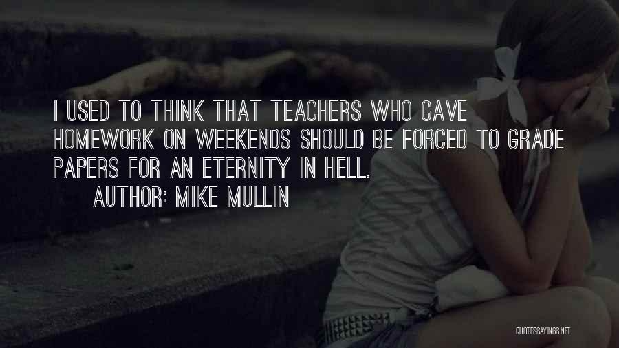 Mike Mullin Quotes: I Used To Think That Teachers Who Gave Homework On Weekends Should Be Forced To Grade Papers For An Eternity