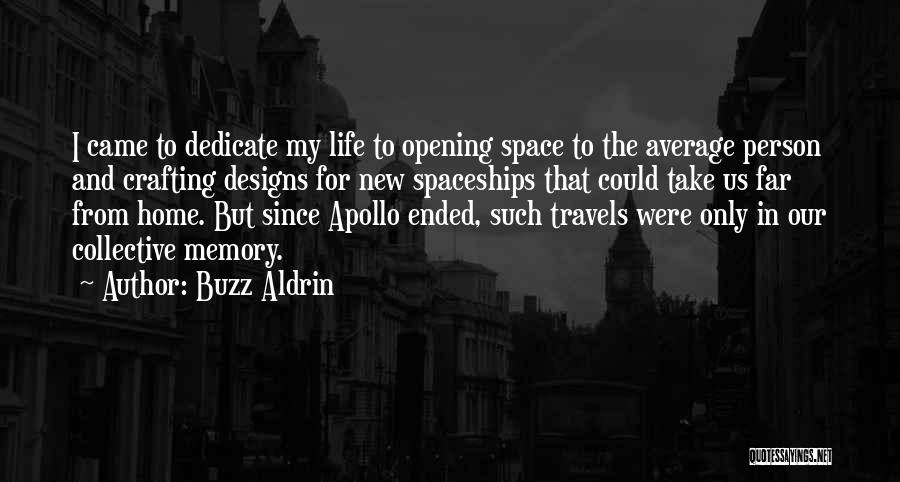 Buzz Aldrin Quotes: I Came To Dedicate My Life To Opening Space To The Average Person And Crafting Designs For New Spaceships That