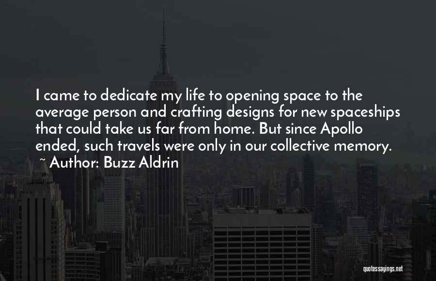 Buzz Aldrin Quotes: I Came To Dedicate My Life To Opening Space To The Average Person And Crafting Designs For New Spaceships That
