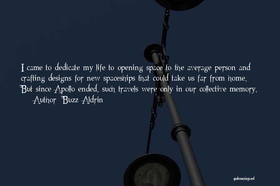 Buzz Aldrin Quotes: I Came To Dedicate My Life To Opening Space To The Average Person And Crafting Designs For New Spaceships That