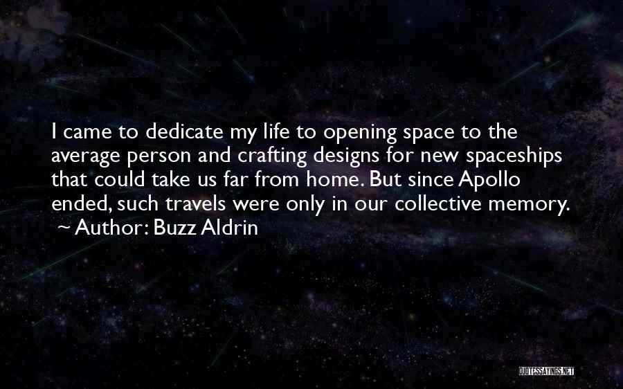 Buzz Aldrin Quotes: I Came To Dedicate My Life To Opening Space To The Average Person And Crafting Designs For New Spaceships That