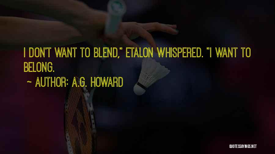 A.G. Howard Quotes: I Don't Want To Blend, Etalon Whispered. I Want To Belong.