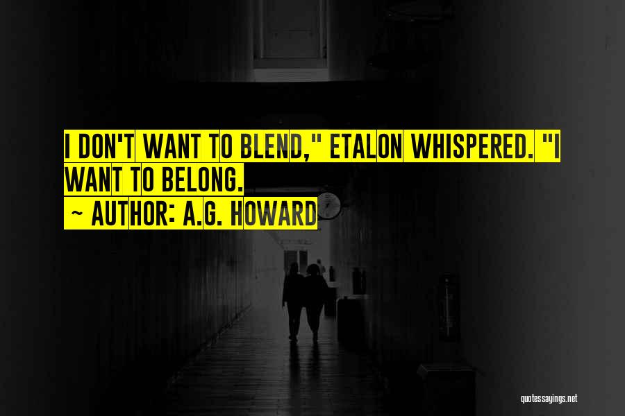 A.G. Howard Quotes: I Don't Want To Blend, Etalon Whispered. I Want To Belong.