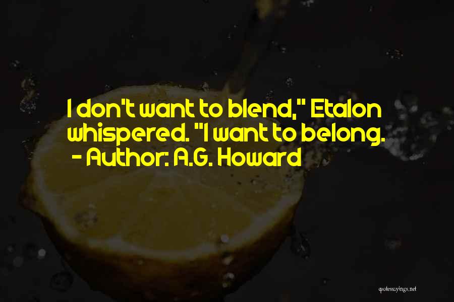 A.G. Howard Quotes: I Don't Want To Blend, Etalon Whispered. I Want To Belong.