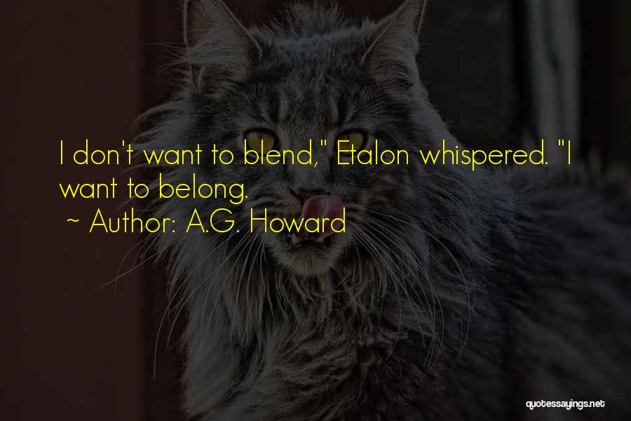 A.G. Howard Quotes: I Don't Want To Blend, Etalon Whispered. I Want To Belong.