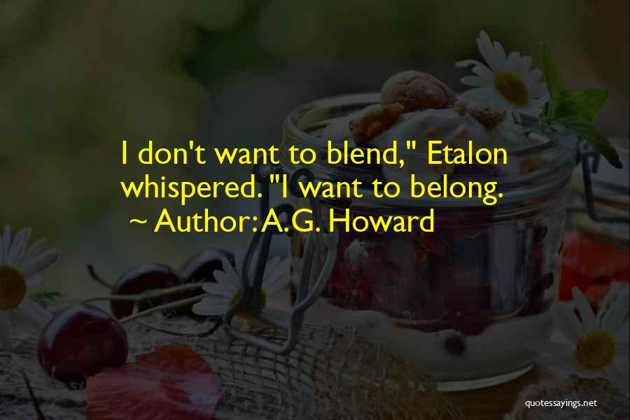 A.G. Howard Quotes: I Don't Want To Blend, Etalon Whispered. I Want To Belong.