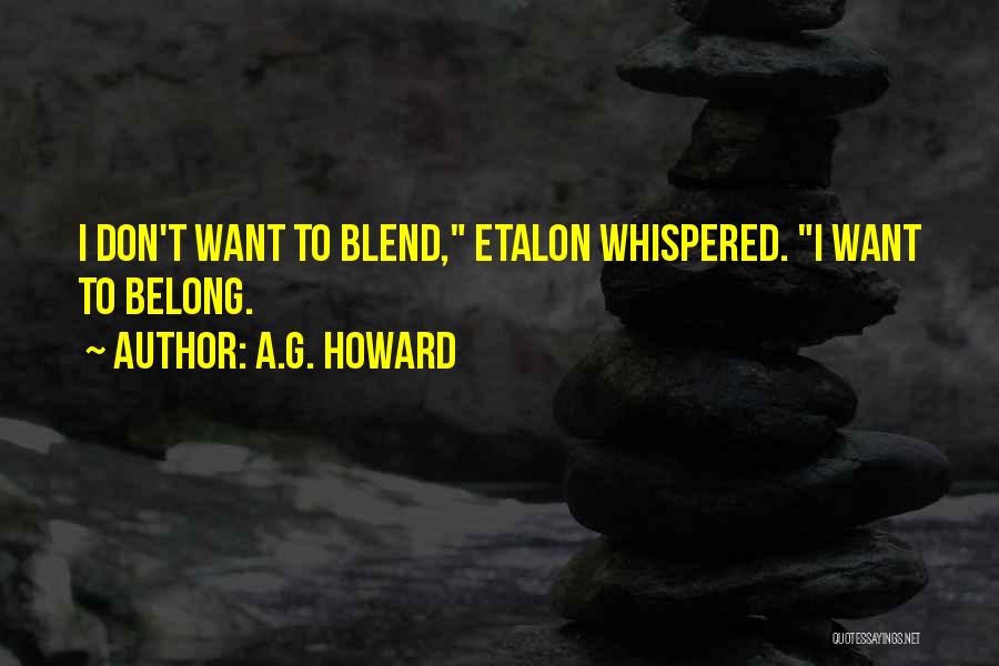 A.G. Howard Quotes: I Don't Want To Blend, Etalon Whispered. I Want To Belong.
