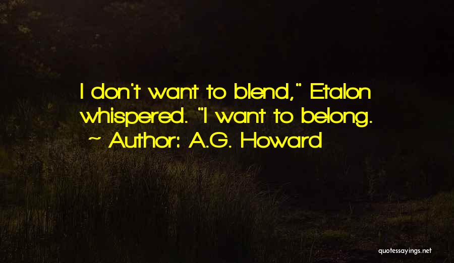 A.G. Howard Quotes: I Don't Want To Blend, Etalon Whispered. I Want To Belong.