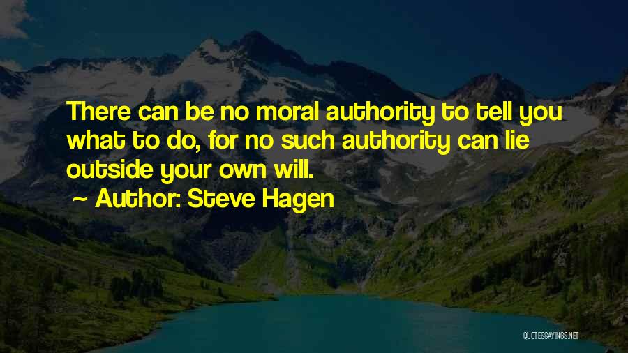 Steve Hagen Quotes: There Can Be No Moral Authority To Tell You What To Do, For No Such Authority Can Lie Outside Your