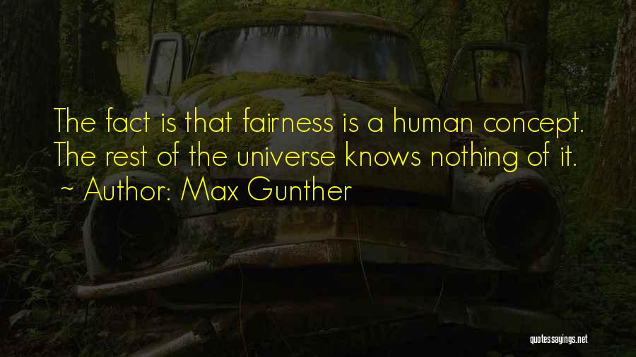 Max Gunther Quotes: The Fact Is That Fairness Is A Human Concept. The Rest Of The Universe Knows Nothing Of It.