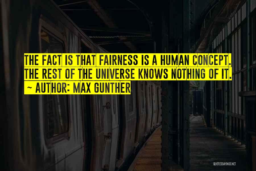 Max Gunther Quotes: The Fact Is That Fairness Is A Human Concept. The Rest Of The Universe Knows Nothing Of It.