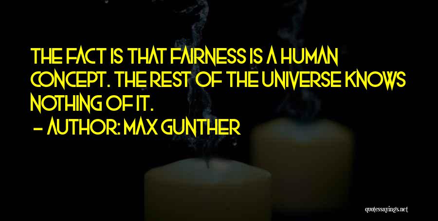 Max Gunther Quotes: The Fact Is That Fairness Is A Human Concept. The Rest Of The Universe Knows Nothing Of It.