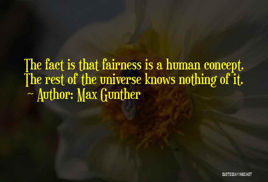 Max Gunther Quotes: The Fact Is That Fairness Is A Human Concept. The Rest Of The Universe Knows Nothing Of It.