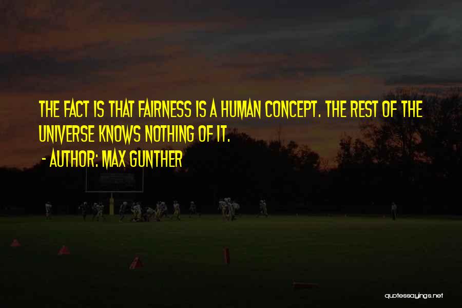 Max Gunther Quotes: The Fact Is That Fairness Is A Human Concept. The Rest Of The Universe Knows Nothing Of It.