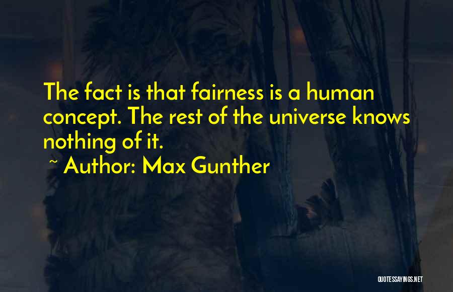 Max Gunther Quotes: The Fact Is That Fairness Is A Human Concept. The Rest Of The Universe Knows Nothing Of It.