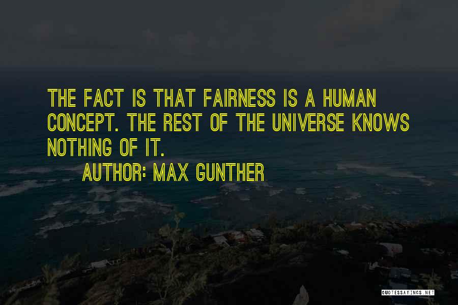 Max Gunther Quotes: The Fact Is That Fairness Is A Human Concept. The Rest Of The Universe Knows Nothing Of It.