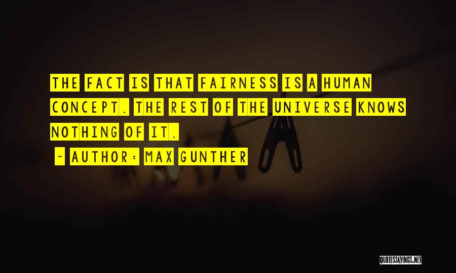 Max Gunther Quotes: The Fact Is That Fairness Is A Human Concept. The Rest Of The Universe Knows Nothing Of It.